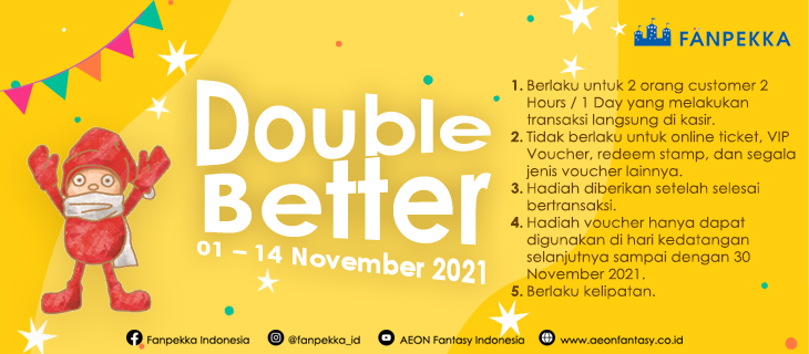 (Indonesia) Double Better Fanpekka (beli 2 tiket free 1 voucher bermain)